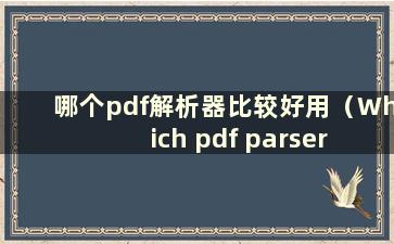 哪个pdf解析器比较好用（Which pdf parser is better use）